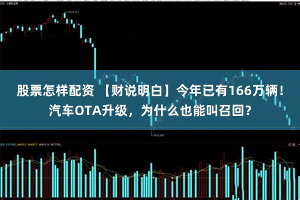 股票怎样配资 【财说明白】今年已有166万辆！汽车OTA升级，为什么也能叫召回？